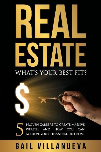 Real Estate-What‘s Your Best Fit?: 5 Proven Careers To Create Massive Wealth and How You Can Achieve Your Financial Freedom