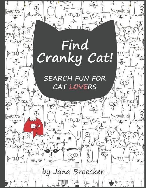 Find Cranky Cat! Search Fun for Cat Lovers: - A Search and Find Book of Increasing Difficulty with Gorgeous Illustrations and Inspiring Feel-Good Cat