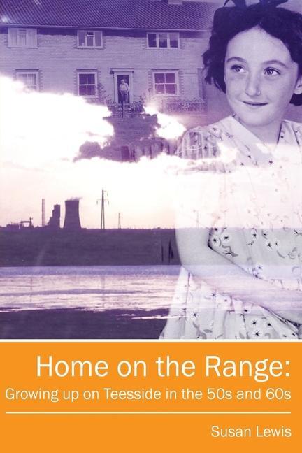 Home on the Range: Growing up on Teesside in the 50s and 60s: A Memoir of Life in North East England