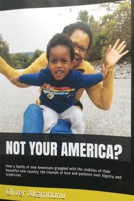 Not Your America?: How a family of new Americans grappled with the realities of their beautiful new country; the triumph of love and pati
