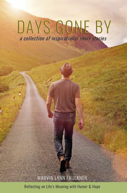 Days Gone By- A Collection of Inspirational Short Stories: Reflecting on Life‘s Meaning with Humor & Hope
