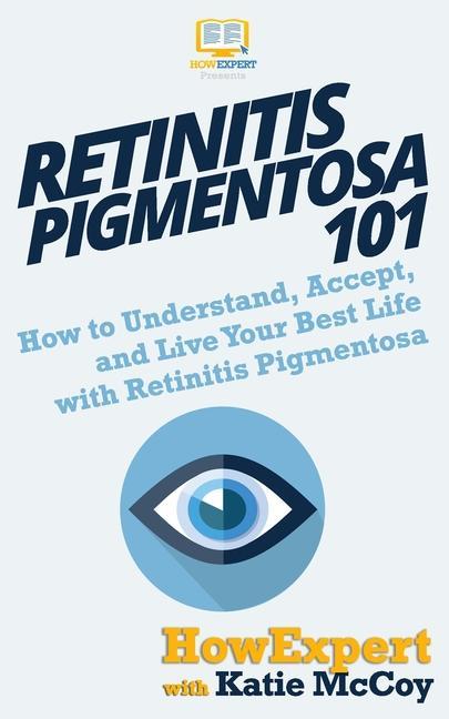 Retinitis Pigmentosa 101: How to Understand Accept and Live Your Best Life with Retinitis Pigmentosa