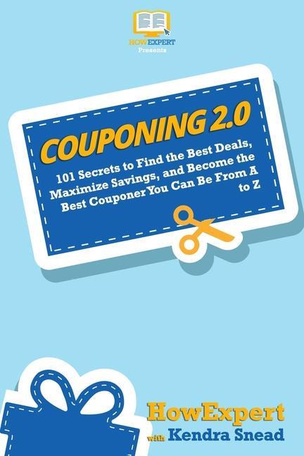 Couponing 2.0: 101 Secrets to Find the Best Deals Maximize Savings and Become the Best Couponer You Can Be From A to Z