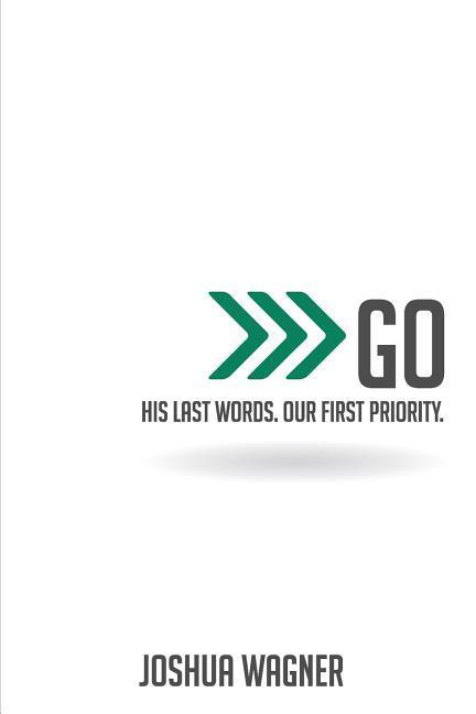 Go: His Last Words. Our First Priority.