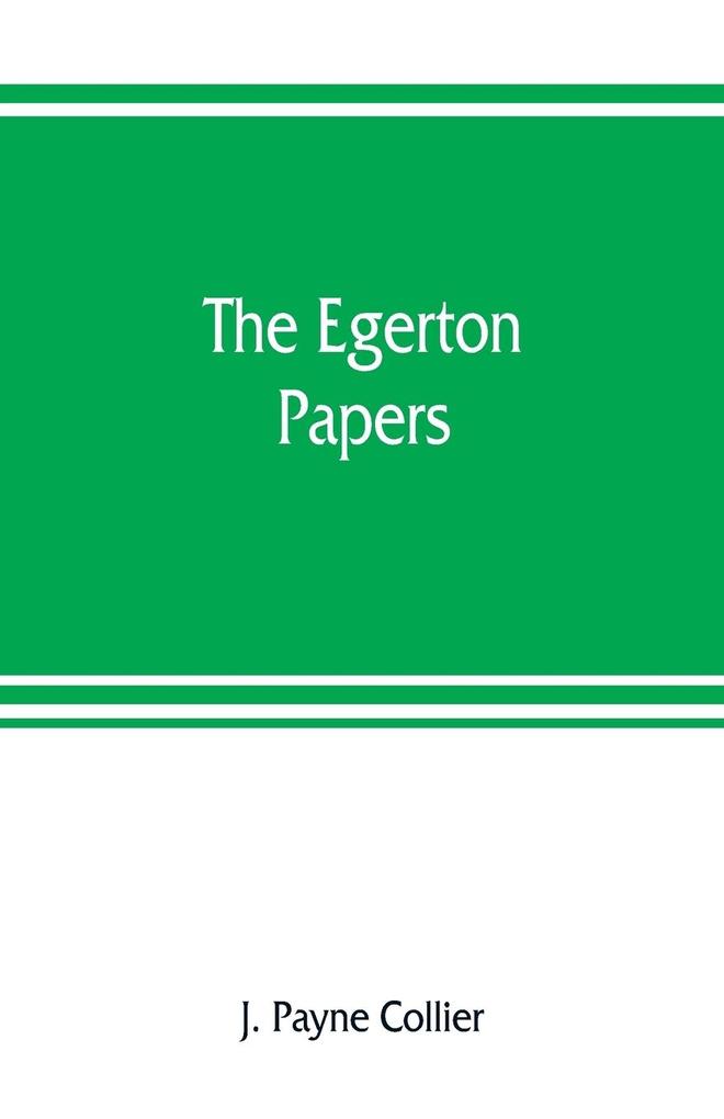 The Egerton papers. A collection of public and private documents chiefly illustrative of the times of Elizabeth and James I from the original manuscripts [!] the property of the Right Hon. Lord Francis Egerton
