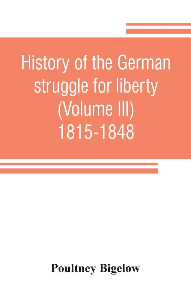 History of the German struggle for liberty (Volume III) 1815-1848