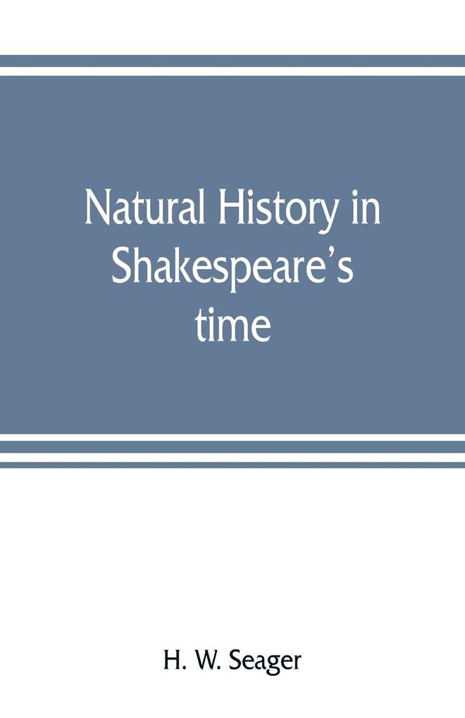 Natural history in Shakespeare‘s time; being extracts illustrative of the subject as he knew it