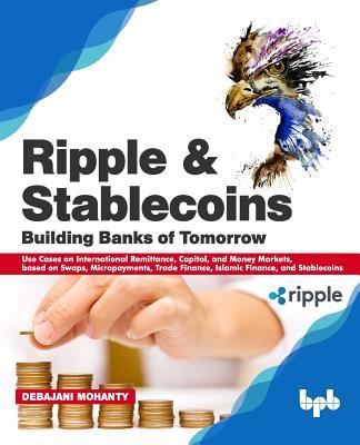 Ripple and Stablecoins: Building Banks of Tomorrow: Use Cases on International Remittance Capital and Money Markets based on Swaps Micropa