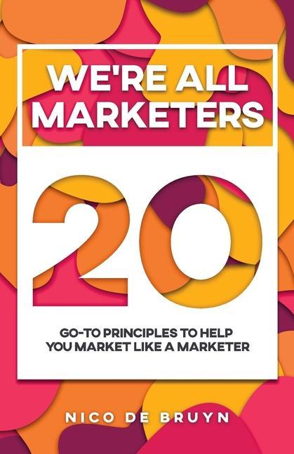 We‘re All Marketers: 20 Go-To Principles To Help You Market Like a Marketer
