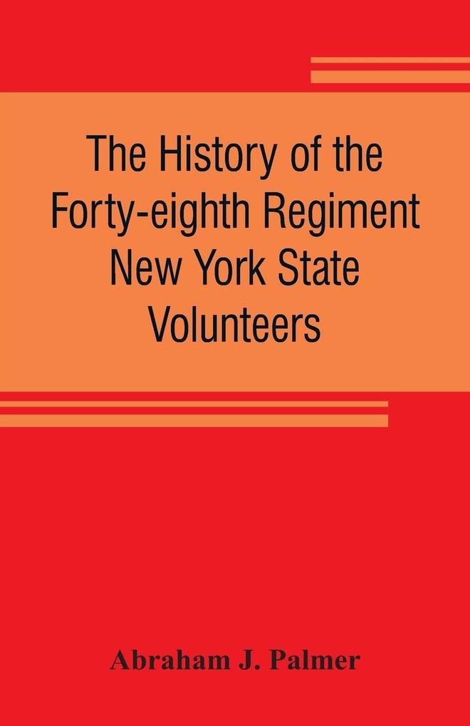 The history of the Forty-eighth Regiment New York State Volunteers in the War for the Union 1861-1865