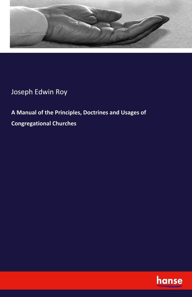 A Manual of the Principles Doctrines and Usages of Congregational Churches