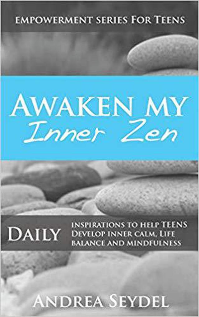 Awaken My Inner Zen: Daily Inspirations to help teens develop inner calm life balance and mindfulness (Empowerment Series For Teens)