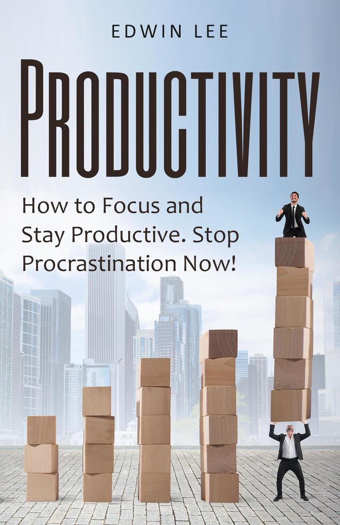 Productivity: How to Focus & Stay Productive The Keys to Stopping Procrastination Right Now! Practical Secrets to Being Productive