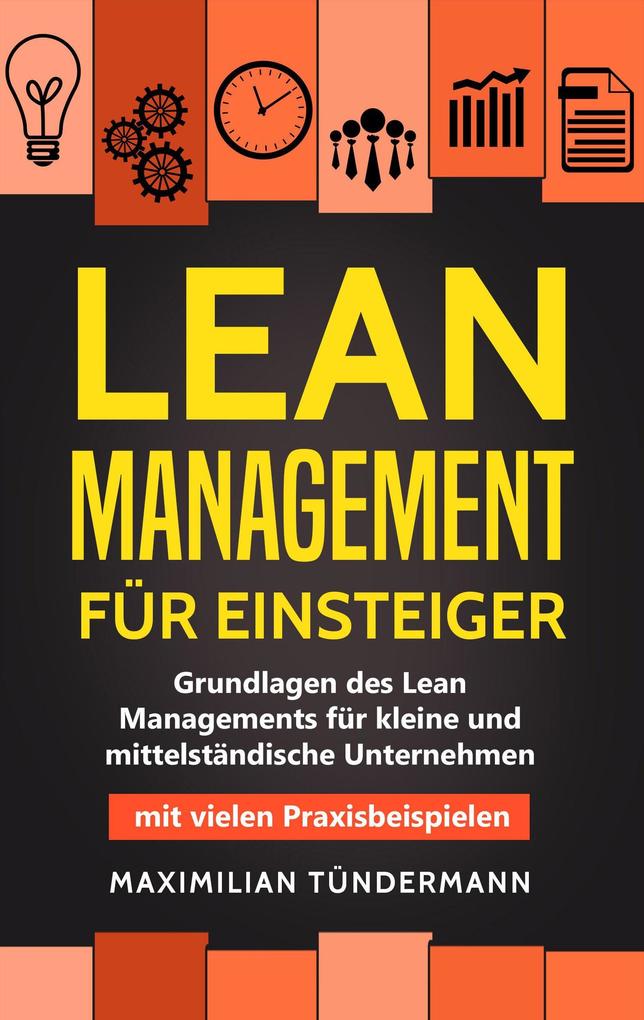 Lean Management für Einsteiger: Grundlagen des Lean Managements für Kleine und Mittelständische Unternehmen - mit Vielen Praxisbeispielen