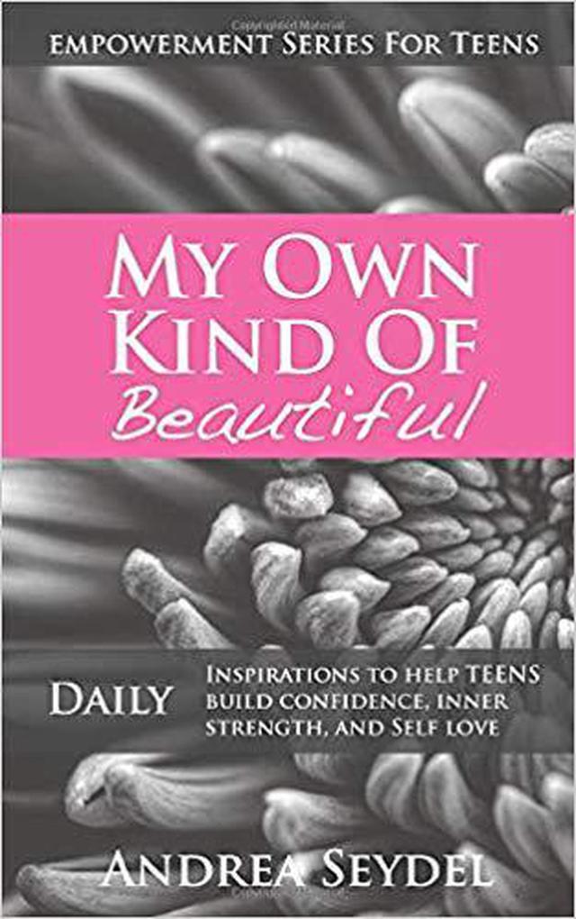 My Own Kind Of Beautiful: Daily Inspirations to Help Teens Build Confidence Inner Strength and Self-Love (Empowerment Series For Teens #2)