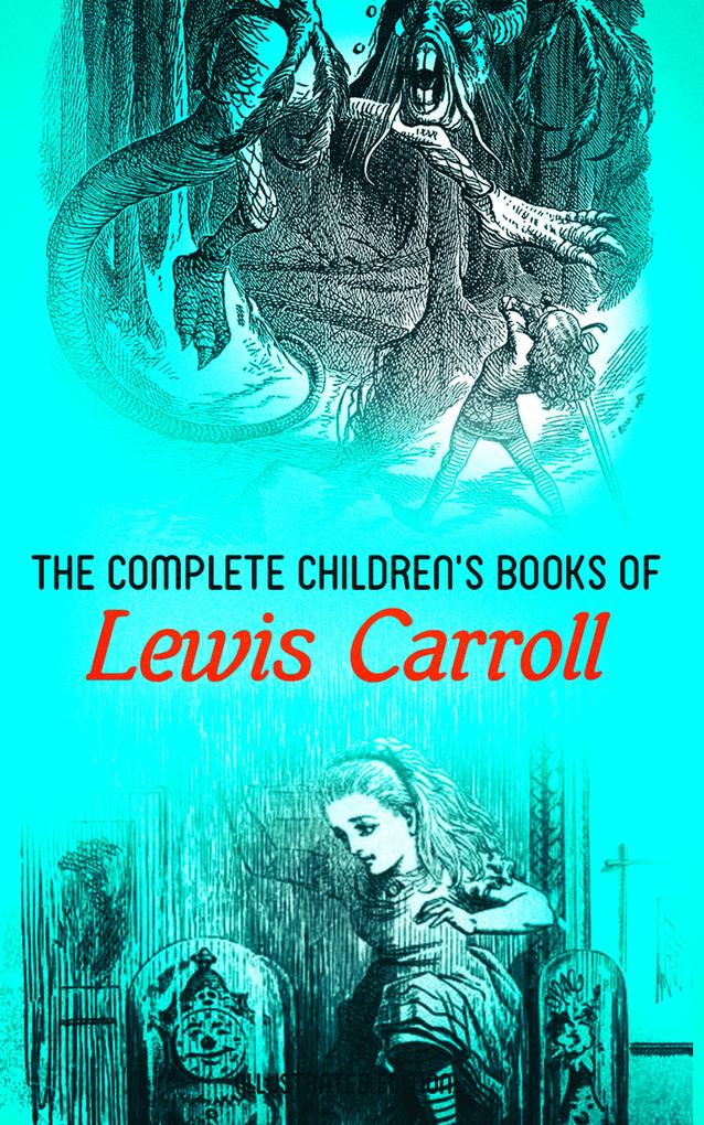 The Complete Children‘s Books of Lewis Carroll (Illustrated Edition)
