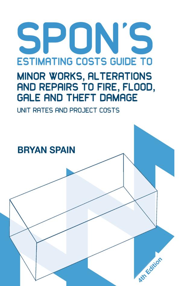 Spon‘s Estimating Costs Guide to Minor Works Alterations and Repairs to Fire Flood Gale and Theft Damage