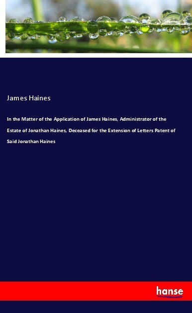 In the Matter of the Application of James Haines Administrator of the Estate of Jonathan Haines Deceased for the Extension of Letters Patent of Said Jonathan Haines