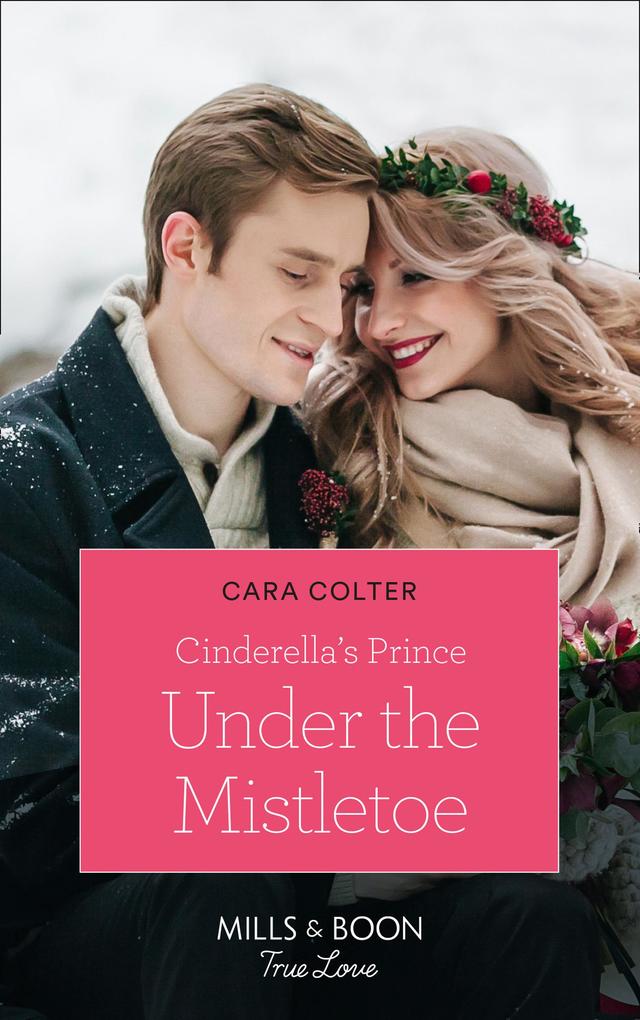 Cinderella‘s Prince Under The Mistletoe (Mills & Boon True Love) (A Crown by Christmas Book 1)
