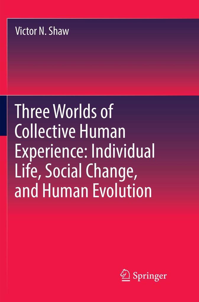 Three Worlds of Collective Human Experience: Individual Life Social Change and Human Evolution