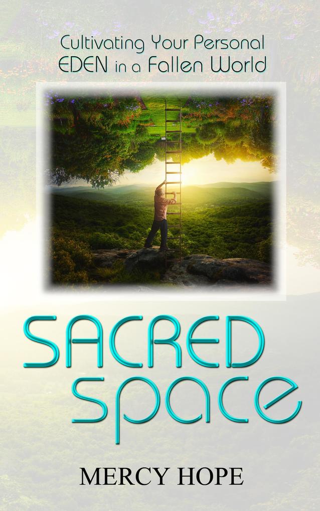 Sacred Space: Cultivating Your Personal Eden in a Fallen World
