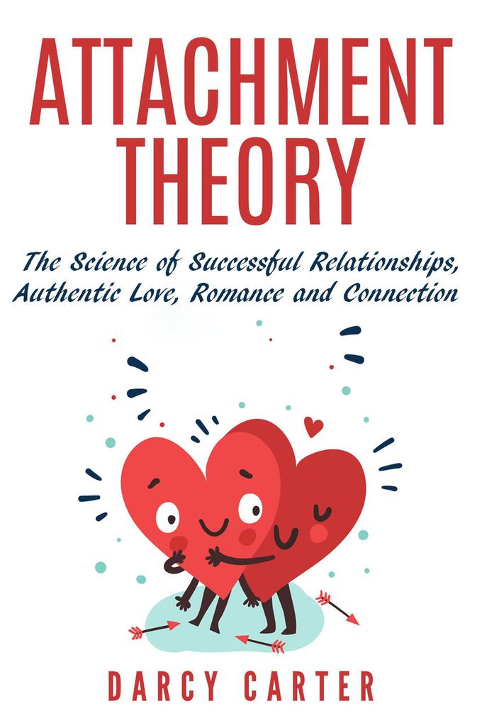 Attachment Theory The Science of Successful Relationships Authentic Love Romance and Connection