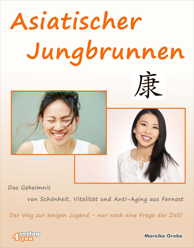 Asiatischer Jungbrunnen - Das Geheimnis von Schönheit Vitalität und Anti-Aging aus Fernost.
