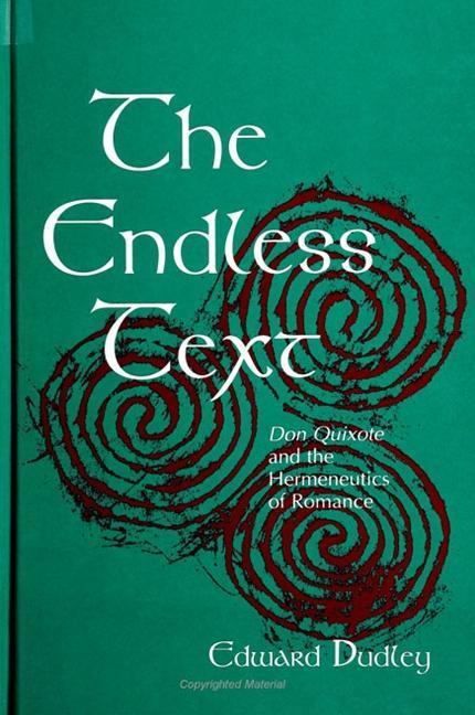 The Endless Text: Don Quixote and the Hermeneutics of Romance - Edward Dudley