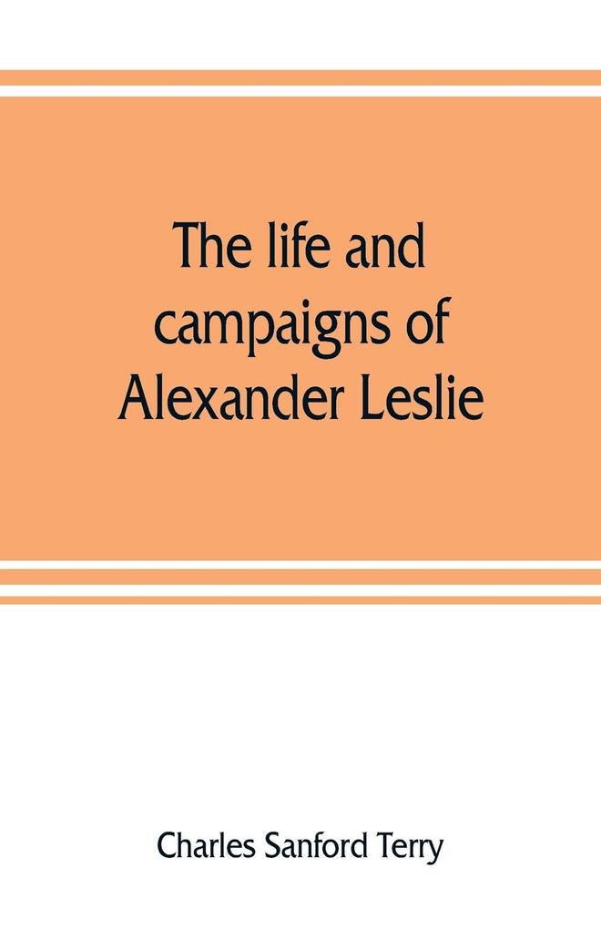The life and campaigns of Alexander Leslie