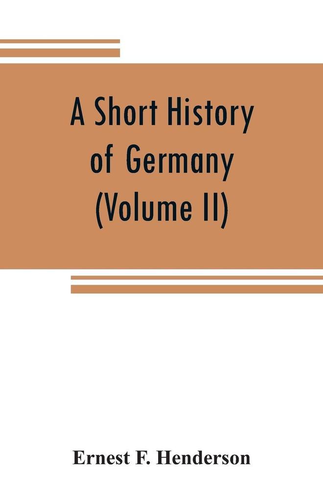 A short history of Germany (Volume II) 1648 A.D. to 1871 A.D.