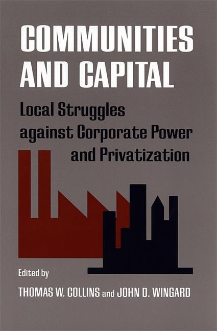 Communities and Capital: Local Struggles Against Corporate Power and Privatization - Mark Moberg