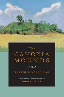 The Cahokia Mounds - Warren King Moorehead