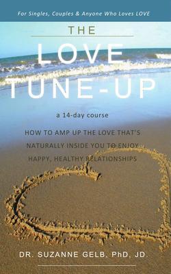 The Love Tune-Up: A 14-Day Course. How to Amp Up the Love That‘s Naturally Inside You to Enjoy Happy Healthy Relationships