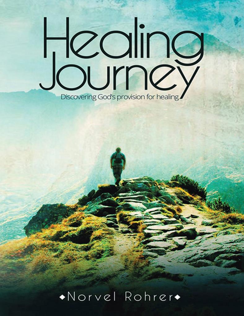 Healing Journey: Discovering God‘s Provision for Healing