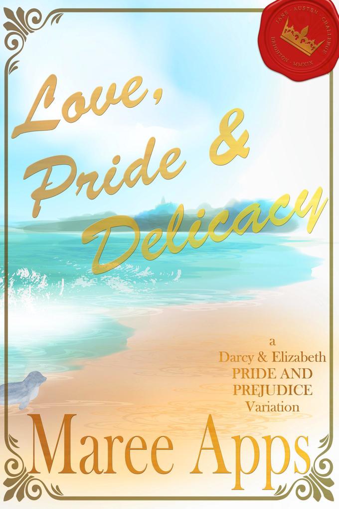 Love Pride & Delicacy: an Elizabeth and Darcy Pride and Prejudice variation (Jane Austen Challenge #1)
