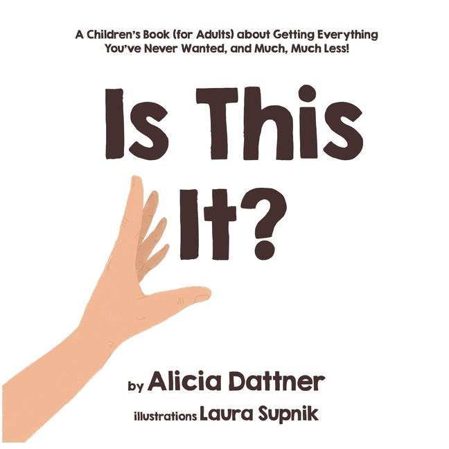 Is This It?: A Children‘s Book (for Adults) about Getting Everything You‘ve Never Wanted and Much Much Less!