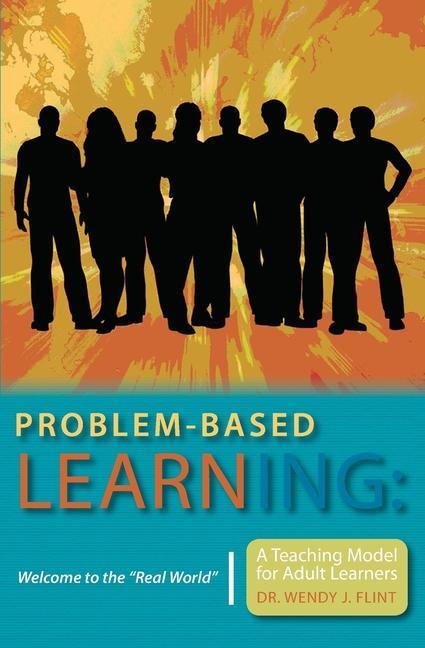 Problem-based Learning: Welcome to the Real World A Teaching Model for Adult Learners