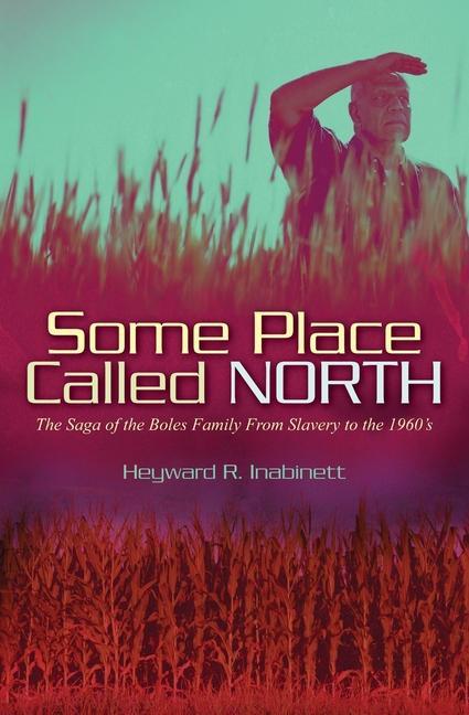 Some Place Called North: The Saga of the Boles Family From Slavery to the 1960‘s