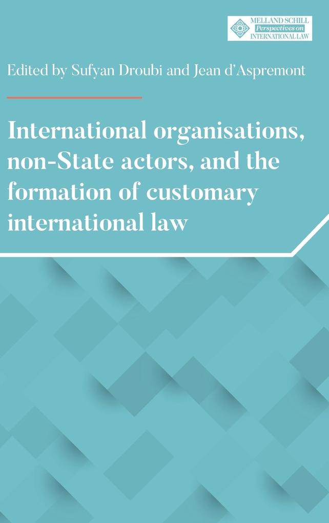 International organisations non-State actors and the formation of customary international law