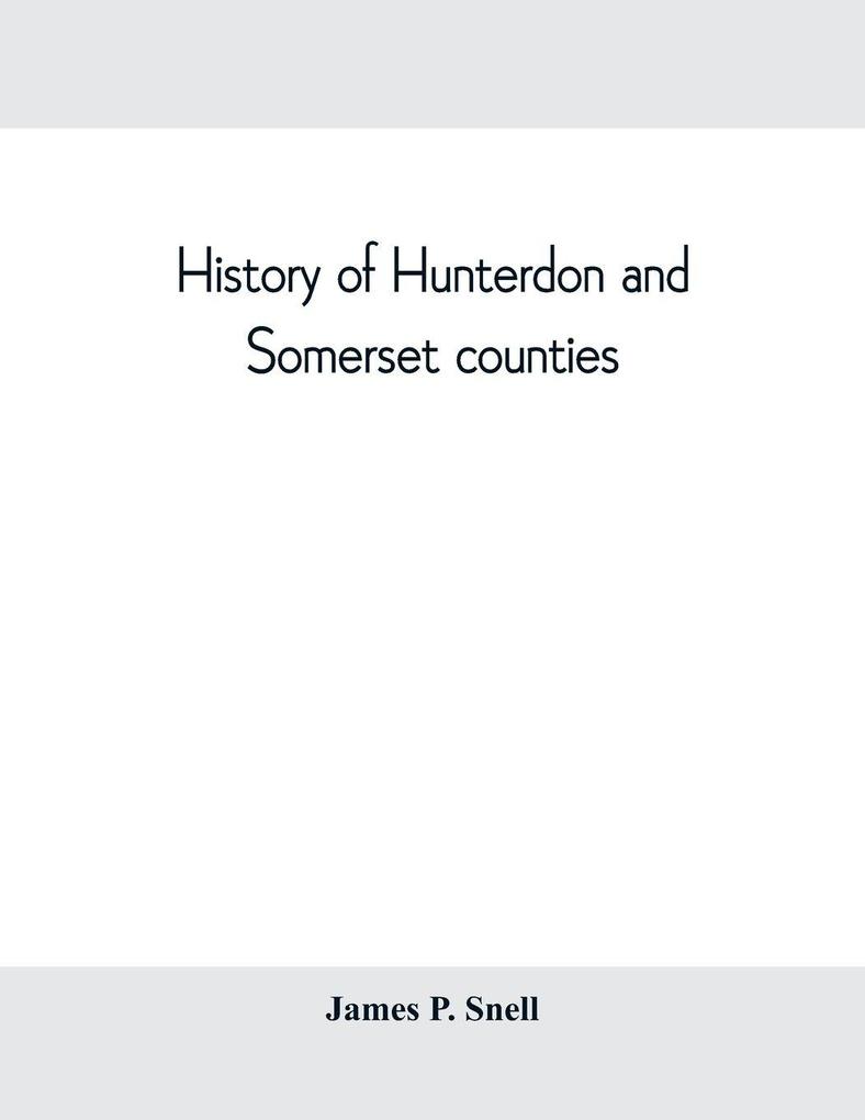 History of Hunterdon and Somerset counties New Jersey with illustrations and biographical sketches of its prominent men and pioneers