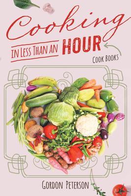 Cooking in Less than an Hour: Cook Books