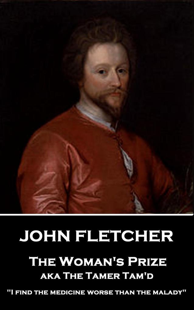 John Fletcher - The Woman‘s Prize: I find the medicine worse than the malady