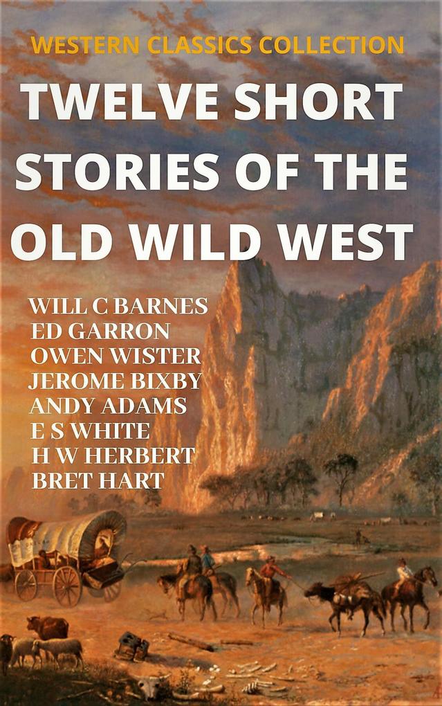 Twelve Short Stories of The Old Wild West (WESTERN CLASSICS COLLECTION #1)