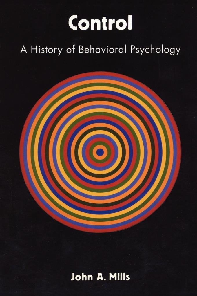 Control: A History of Behavioral Psychology - John A. Mills
