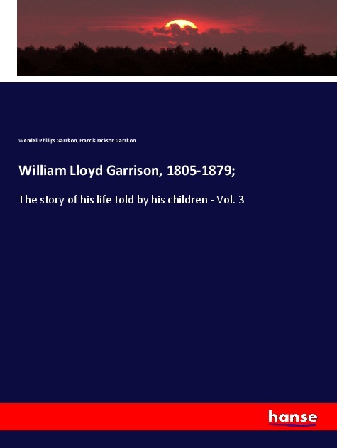 William Lloyd Garrison 1805-1879;