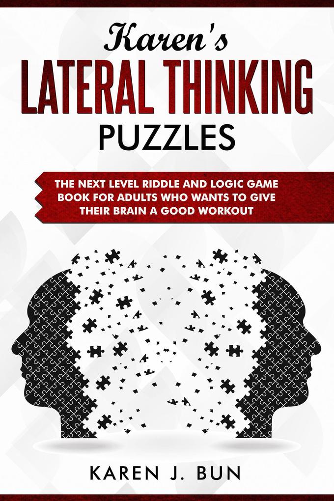 Karen‘s Lateral Thinking Puzzles - The Next Level Riddle And Logic Game Book For Adults Who Wants To Give Their Brain A Good Workout