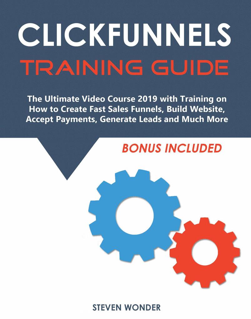 Clickfunnels Training Guide: The Ultimate Video Course 2019 with Training on How to Create Fast Sales Funnels Build Website Accept Payments Generate Leads and Much More