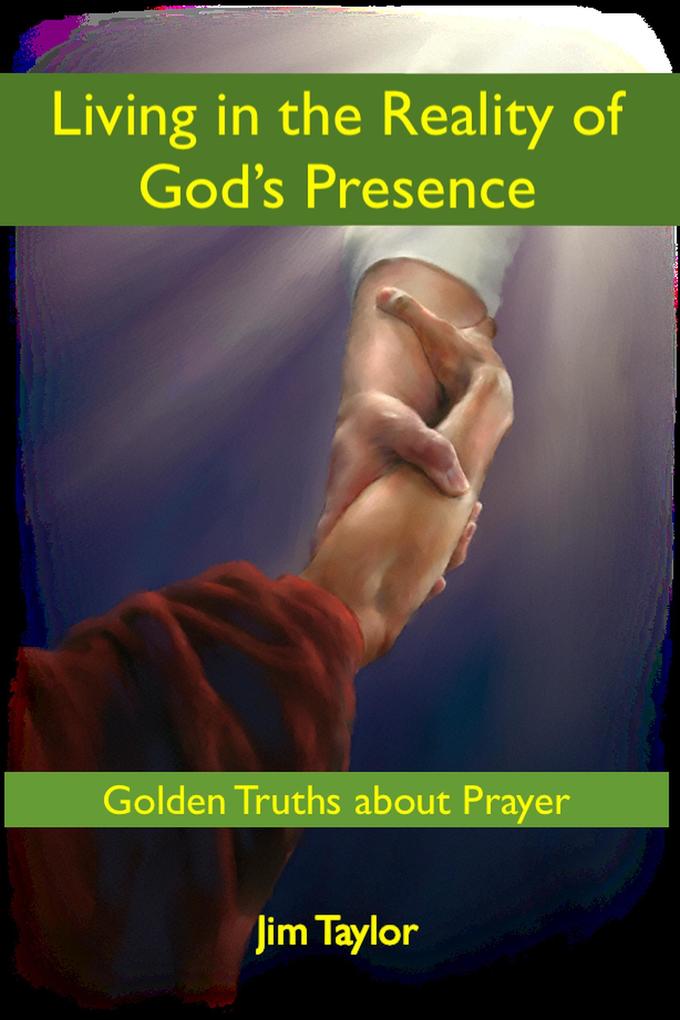 Living in the Reality of God‘s Presence: Golden Truths About Prayer