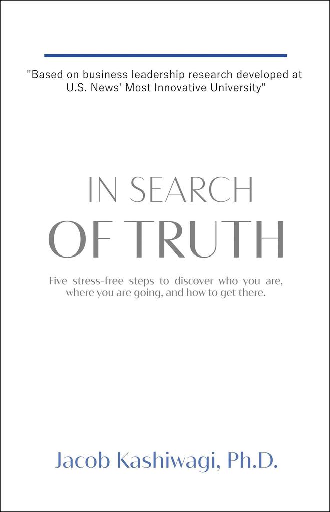 In Search of Truth: Five Stress-Free Steps to Discover Who You Are Where You‘re Going and How to Get There.
