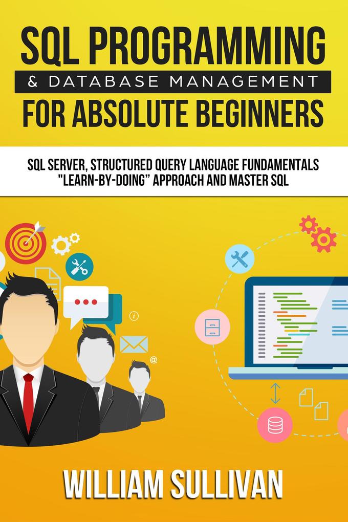 SQL Programming & Database Management For Absolute Beginners SQL Server Structured Query Language Fundamentals: Learn - By Doing Approach And Master SQL